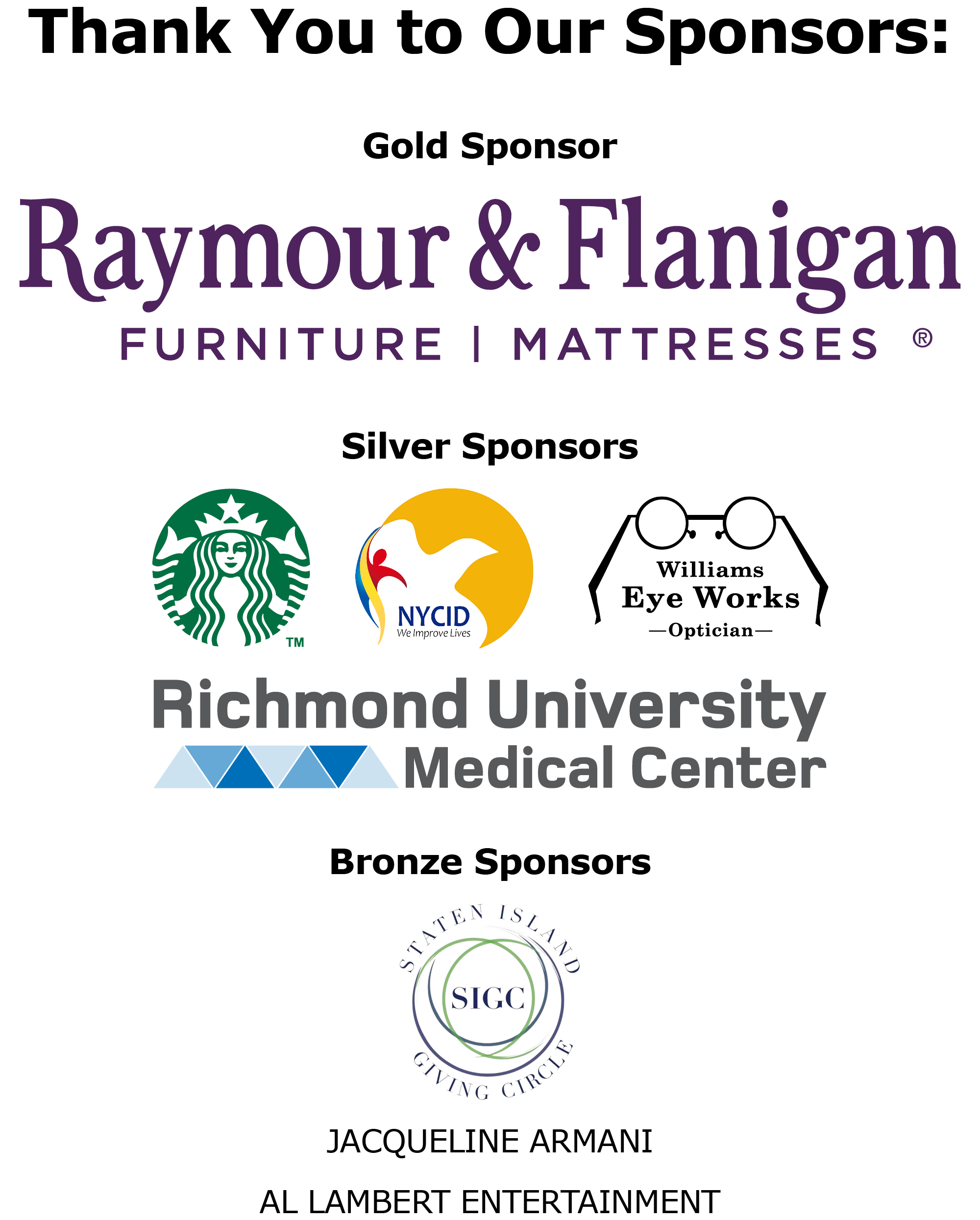 Thank you to our sponsors. Gold sponsor: Raymour and Flanigan Furniture and Mattress. Silver sponsors: Starbucks, New York Center for Interpersonal Development, Williams Eye Works Optician, and Richmond University Medical Center. Bronze sponsors: Staten Island Giving Circle, Jacqueline Armani, and Al Lambert Entertainment.