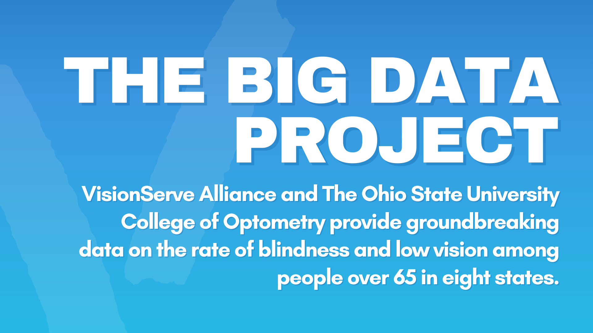 White text on a blue background reads, "The Big Data Project. VisionServe Alliance and The Ohio State University  College of Optometry provide groundbreaking data on the rate of blindness and low vision among people over 65 in eight states.